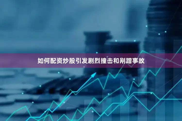 如何配资炒股引发剧烈撞击和剐蹭事故