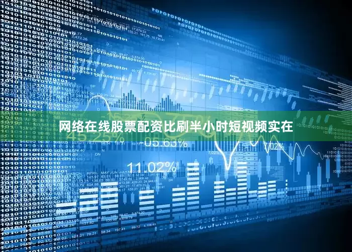 网络在线股票配资比刷半小时短视频实在