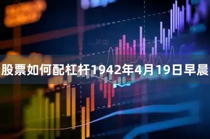 股票如何配杠杆1942年4月19日早晨