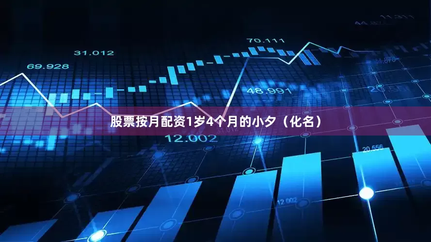 股票按月配资1岁4个月的小夕（化名）
