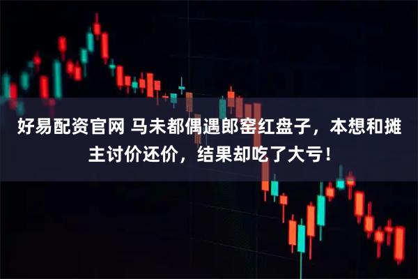 好易配资官网 马未都偶遇郎窑红盘子，本想和摊主讨价还价，结果却吃了大亏！